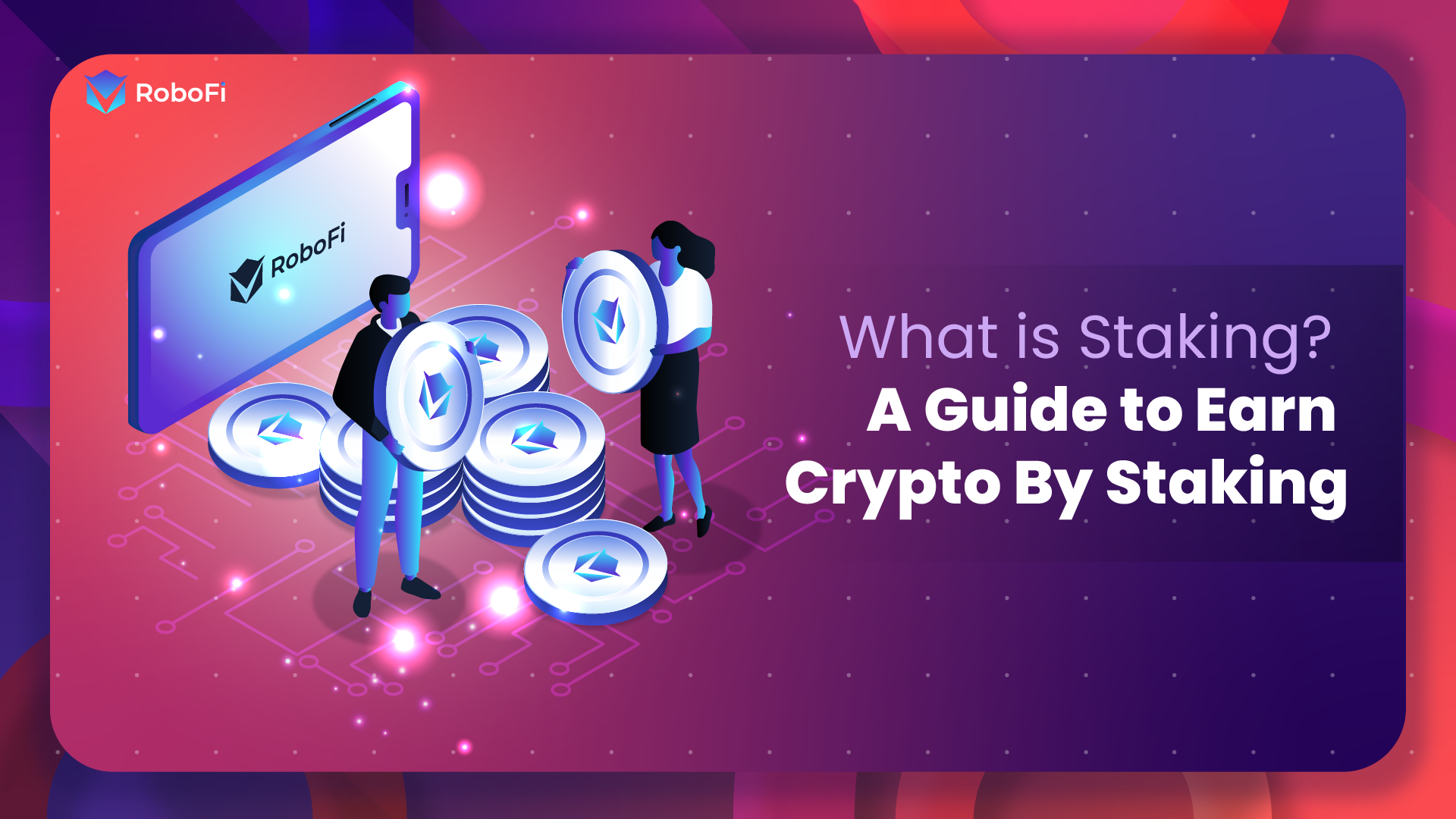 What Is Staking? A Guide To Earn Crypto (Update 2023) - RoboFi